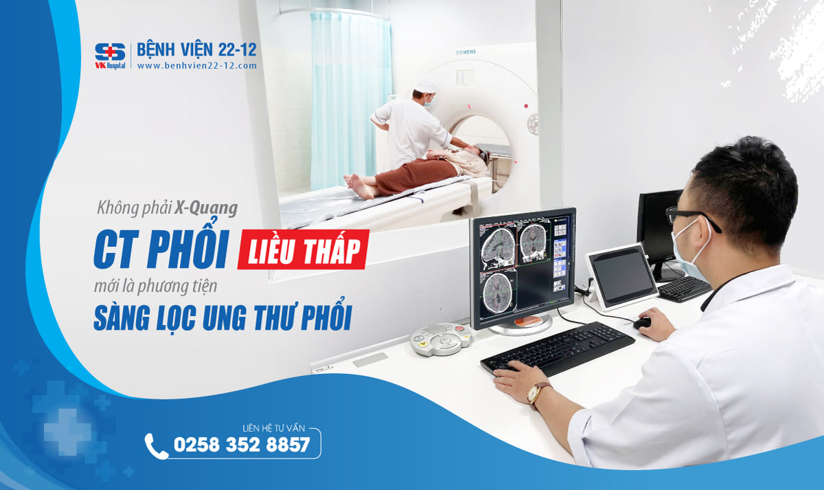 Bệnh viện 22-12 | CT phổi liều thấp phương tiện tầm soát ung thư phổi Bệnh viện 22-12 | CT phổi liều thấp phương tiện tầm soát ung thư phổi