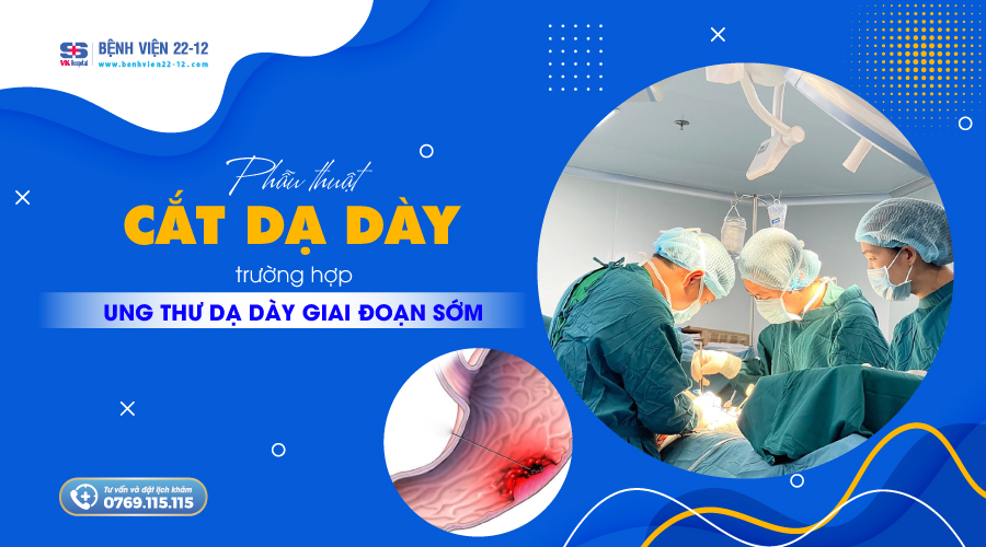 Bệnh viện 22-12 | Phẫu thuật cắt dạ dày trường hợp ung thư dạ dày giai đoạn sớm Bệnh viện 22-12 | Phẫu thuật cắt dạ dày trường hợp ung thư dạ dày giai đoạn sớm