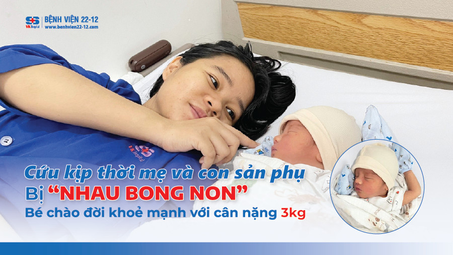 Bệnh viện 22-12 | Cứu kịp thời mẹ và con sản phụ bị "nhau bong non"