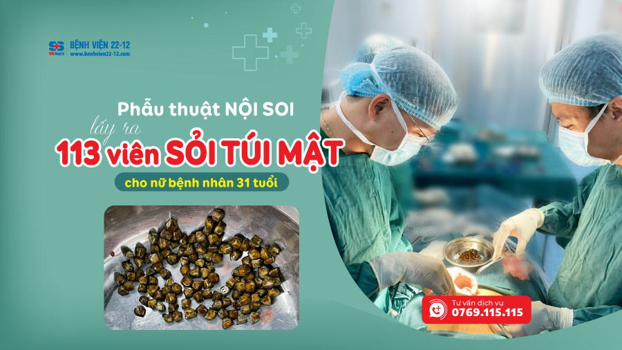 Benh vien 22-12 | Phau thuat noi soi lay ra 113 vien soi tui mat cho nu benh nhan 31 tuoi