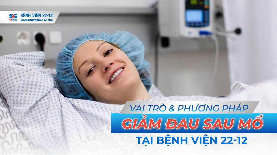 Benh vien 22-12 | vai tro va phuong phap giam dau sau mo Benh vien 22-12 | vai tro va phuong phap giam dau sau mo