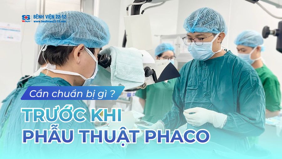 Benh vien 22-12 | Phau thuat Phaco can chuan bi nhung gì? Benh vien 22-12 | Phau thuat Phaco can chuan bi nhung gì?