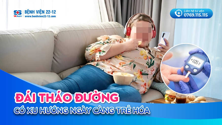 Bệnh viện 22-12 | Bệnh đái tháo đường ngày càng trẻ hóa Bệnh viện 22-12 | Bệnh đái tháo đường ngày càng trẻ hóa