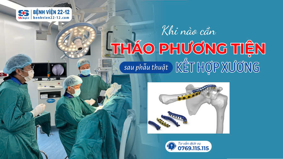 Bệnh viện 22-12 | Thời gian tháo phương tiện sau phẫu thuật kết hợp xương Bệnh viện 22-12 | Thời gian tháo phương tiện sau phẫu thuật kết hợp xương