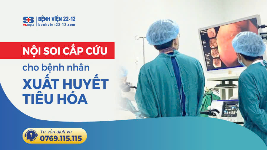 Bệnh viện 22-12 | Nội soi cấp cứu trong đêm kịp thời cứu bệnh nhân Xuất huyết tiêu hóa Bệnh viện 22-12 | Nội soi cấp cứu trong đêm kịp thời cứu bệnh nhân Xuất huyết tiêu hóa